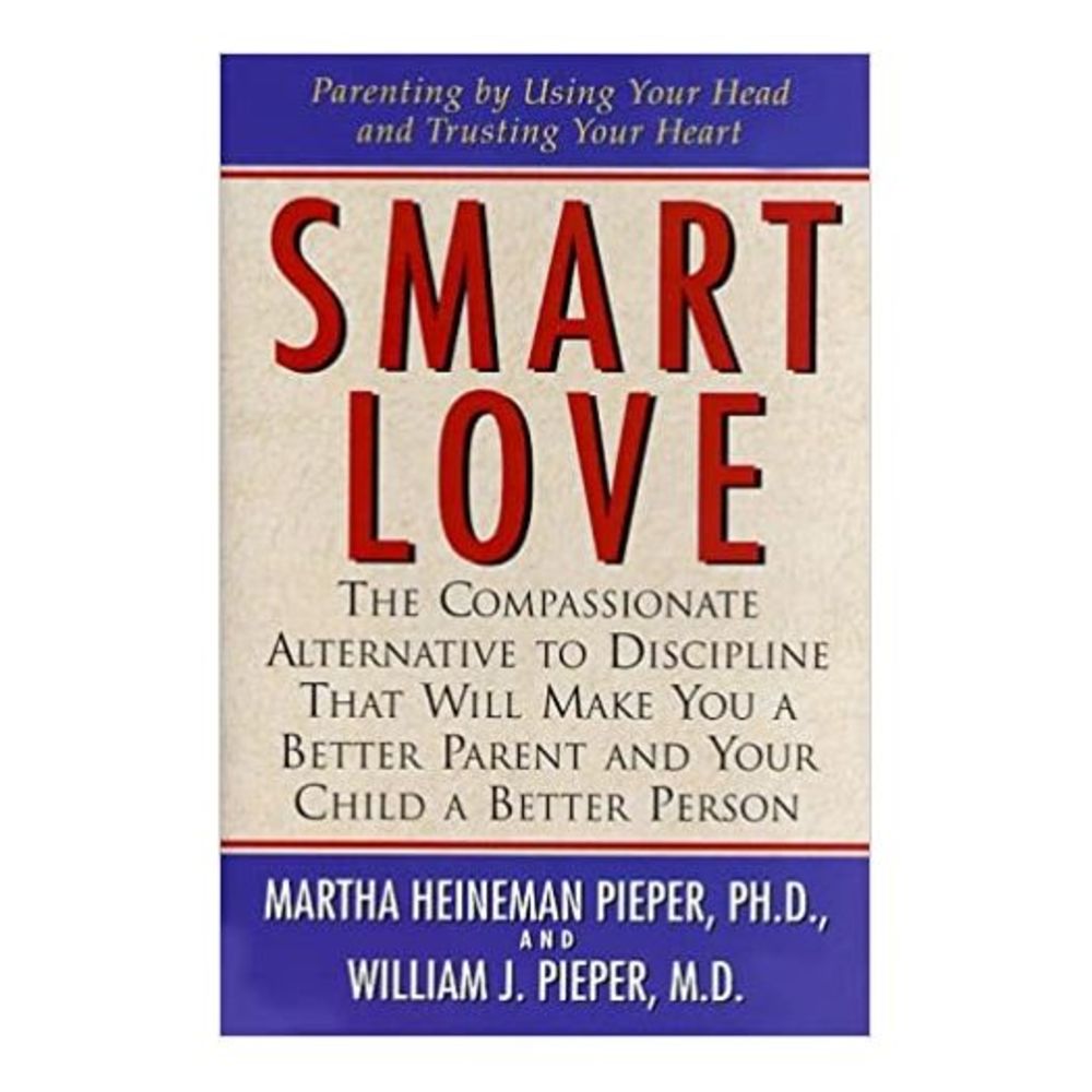 Smart Love: The Compassionate Alternative to Discipline That Will Make You a Bet